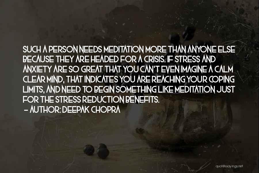 Deepak Chopra Quotes: Such A Person Needs Meditation More Than Anyone Else Because They Are Headed For A Crisis. If Stress And Anxiety