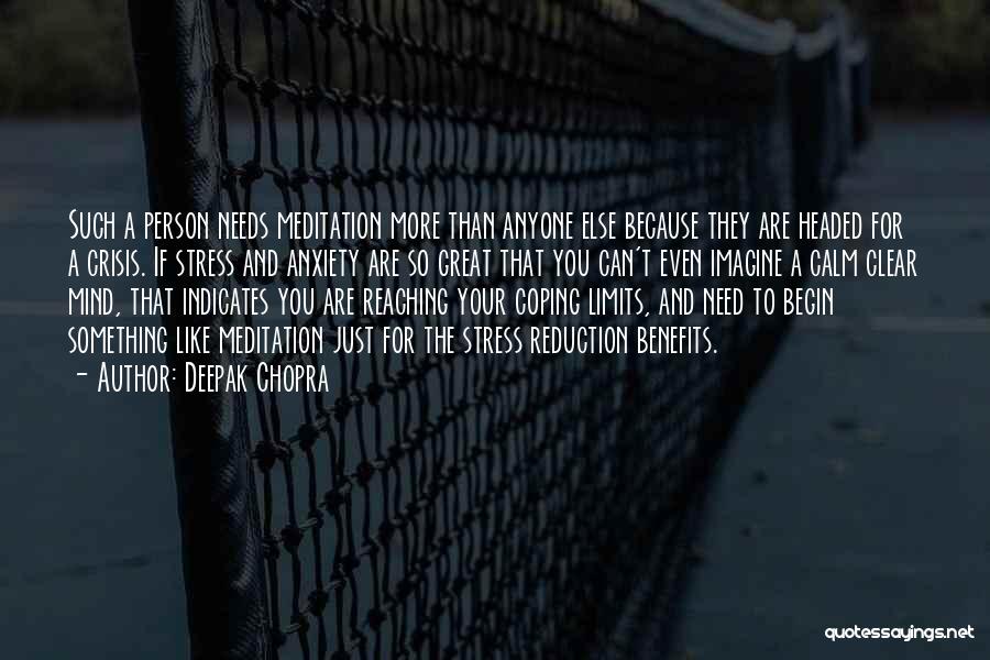 Deepak Chopra Quotes: Such A Person Needs Meditation More Than Anyone Else Because They Are Headed For A Crisis. If Stress And Anxiety
