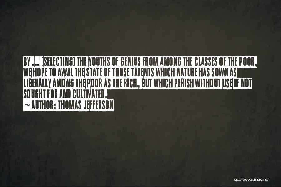 Thomas Jefferson Quotes: By ... [selecting] The Youths Of Genius From Among The Classes Of The Poor, We Hope To Avail The State