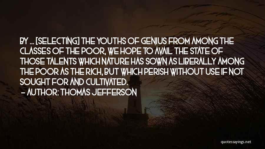 Thomas Jefferson Quotes: By ... [selecting] The Youths Of Genius From Among The Classes Of The Poor, We Hope To Avail The State