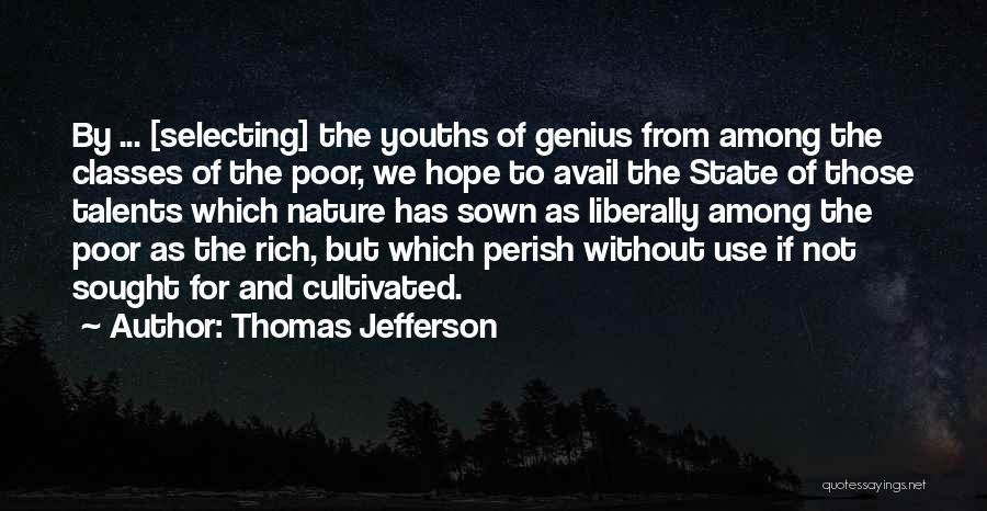 Thomas Jefferson Quotes: By ... [selecting] The Youths Of Genius From Among The Classes Of The Poor, We Hope To Avail The State