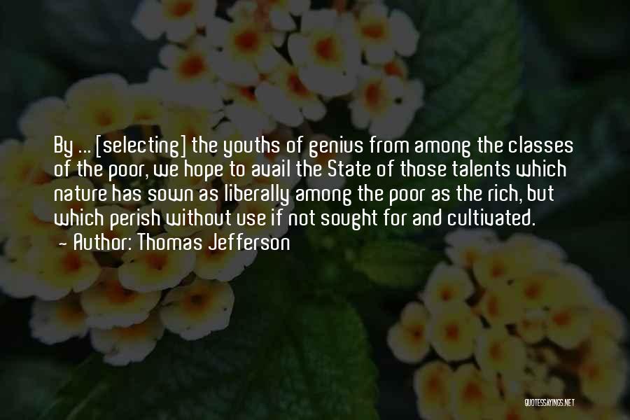 Thomas Jefferson Quotes: By ... [selecting] The Youths Of Genius From Among The Classes Of The Poor, We Hope To Avail The State