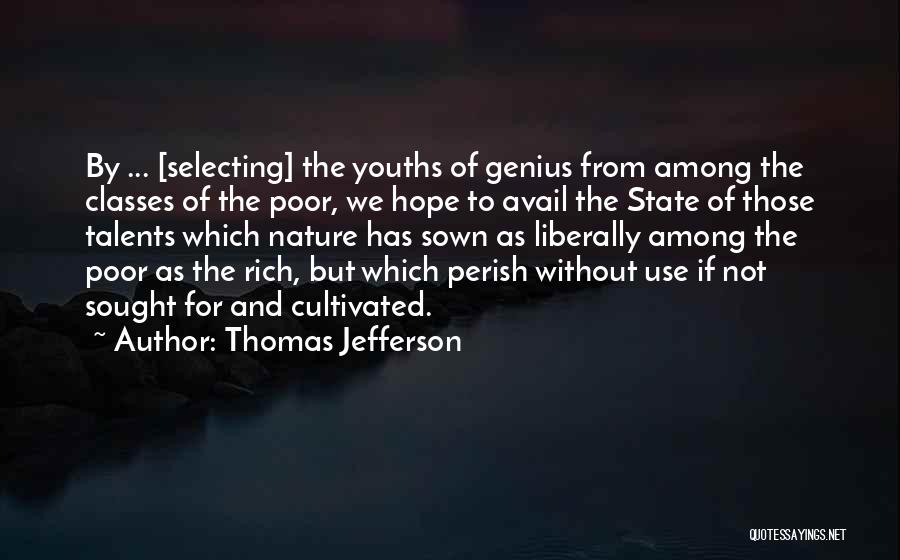 Thomas Jefferson Quotes: By ... [selecting] The Youths Of Genius From Among The Classes Of The Poor, We Hope To Avail The State