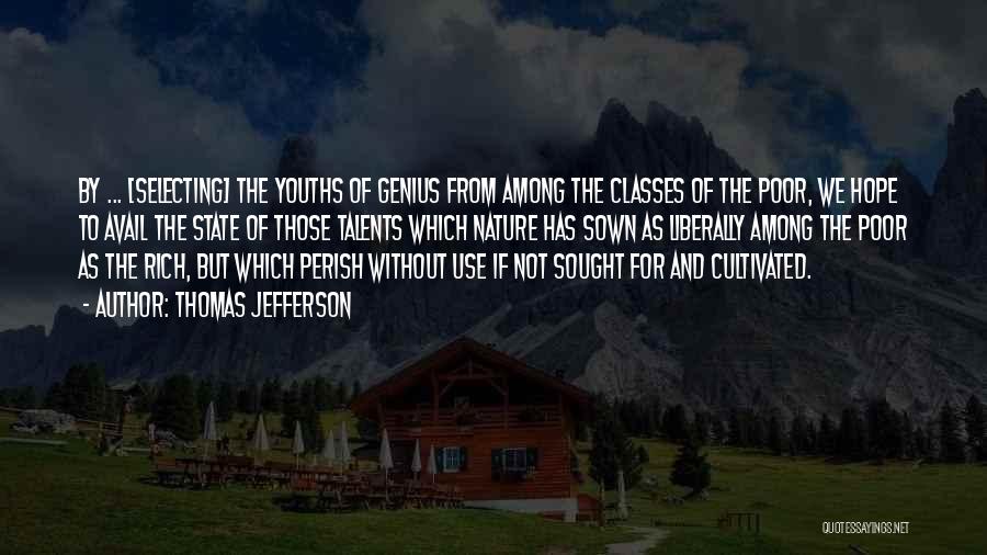 Thomas Jefferson Quotes: By ... [selecting] The Youths Of Genius From Among The Classes Of The Poor, We Hope To Avail The State