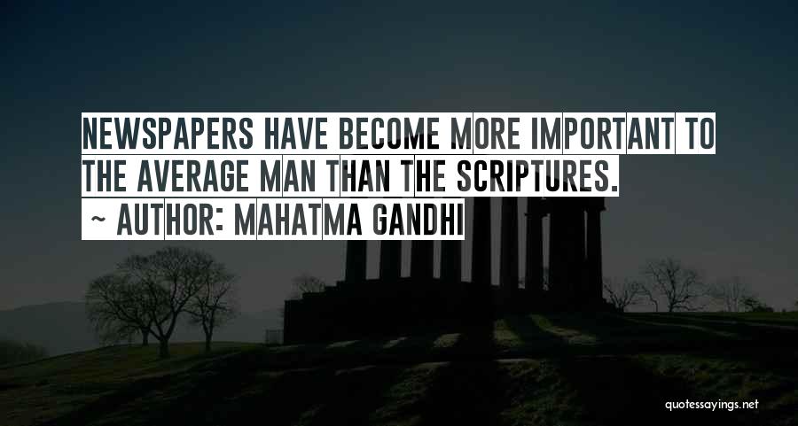 Mahatma Gandhi Quotes: Newspapers Have Become More Important To The Average Man Than The Scriptures.
