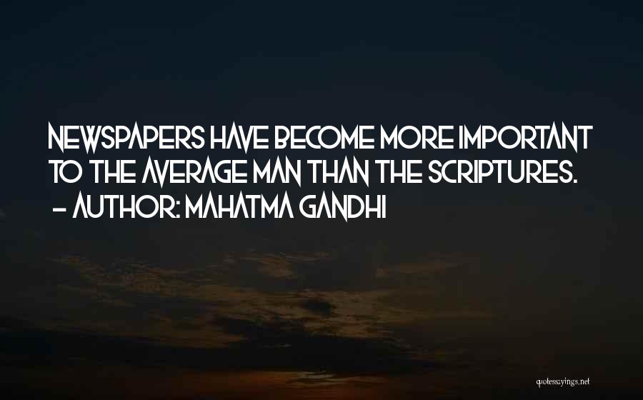 Mahatma Gandhi Quotes: Newspapers Have Become More Important To The Average Man Than The Scriptures.