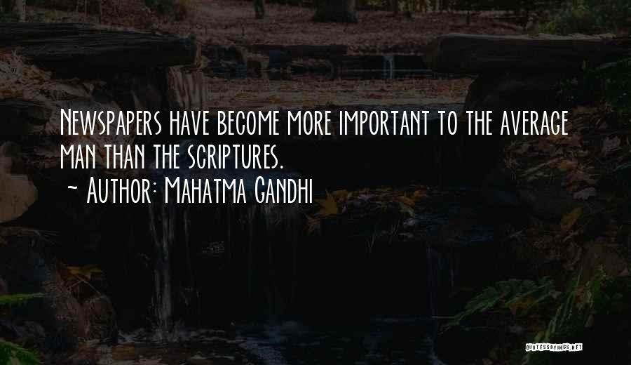 Mahatma Gandhi Quotes: Newspapers Have Become More Important To The Average Man Than The Scriptures.