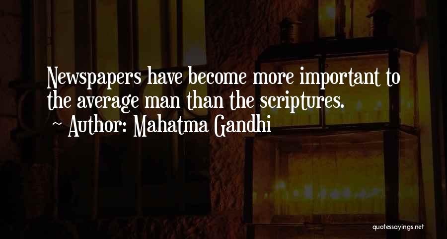 Mahatma Gandhi Quotes: Newspapers Have Become More Important To The Average Man Than The Scriptures.