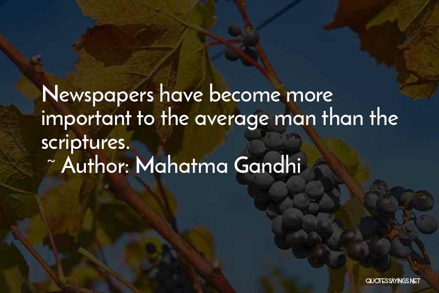 Mahatma Gandhi Quotes: Newspapers Have Become More Important To The Average Man Than The Scriptures.