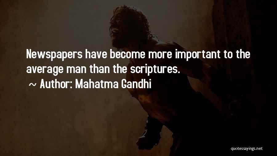 Mahatma Gandhi Quotes: Newspapers Have Become More Important To The Average Man Than The Scriptures.