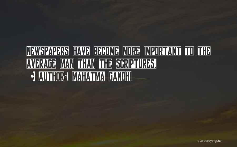 Mahatma Gandhi Quotes: Newspapers Have Become More Important To The Average Man Than The Scriptures.