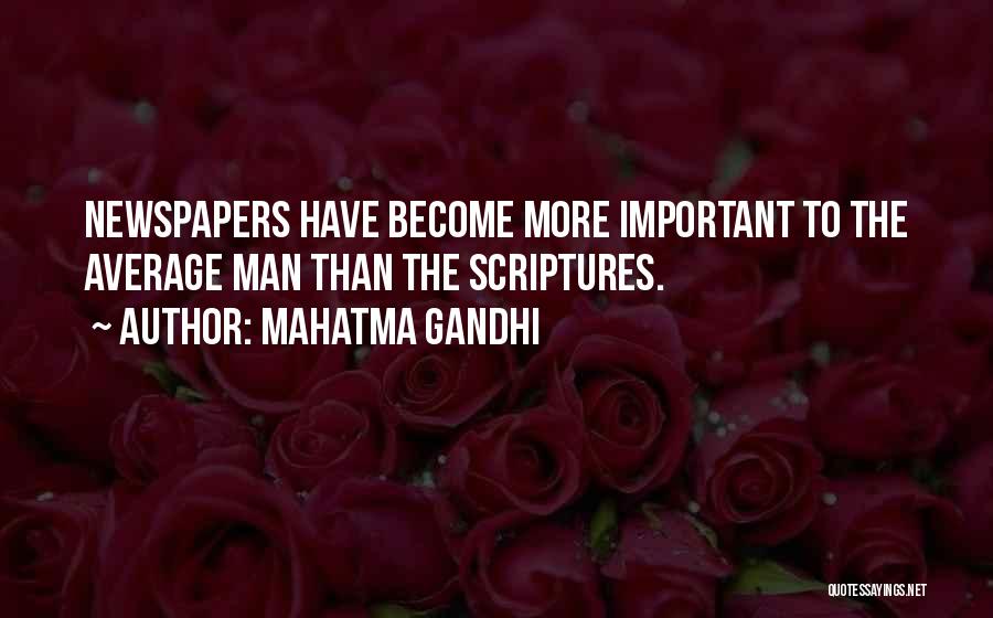 Mahatma Gandhi Quotes: Newspapers Have Become More Important To The Average Man Than The Scriptures.