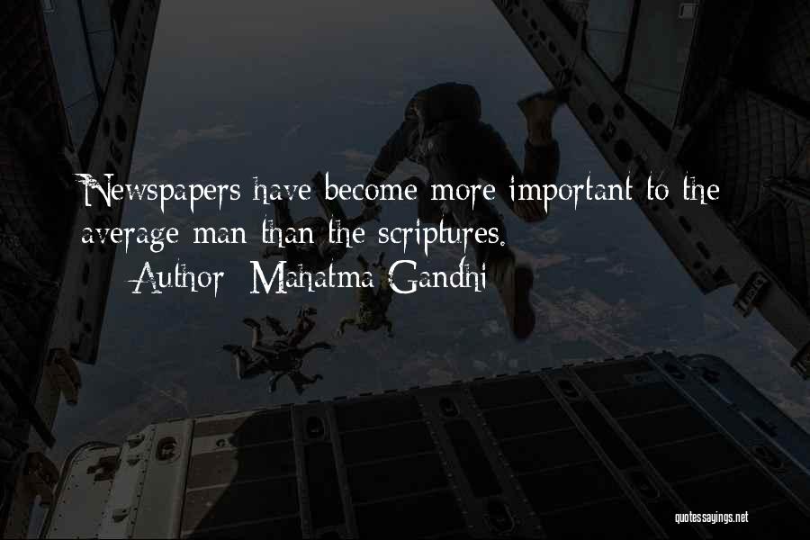 Mahatma Gandhi Quotes: Newspapers Have Become More Important To The Average Man Than The Scriptures.