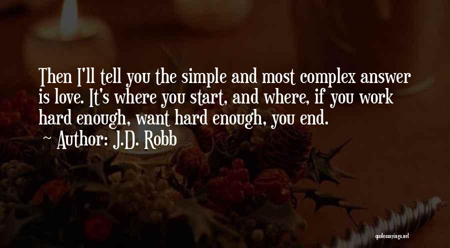 J.D. Robb Quotes: Then I'll Tell You The Simple And Most Complex Answer Is Love. It's Where You Start, And Where, If You