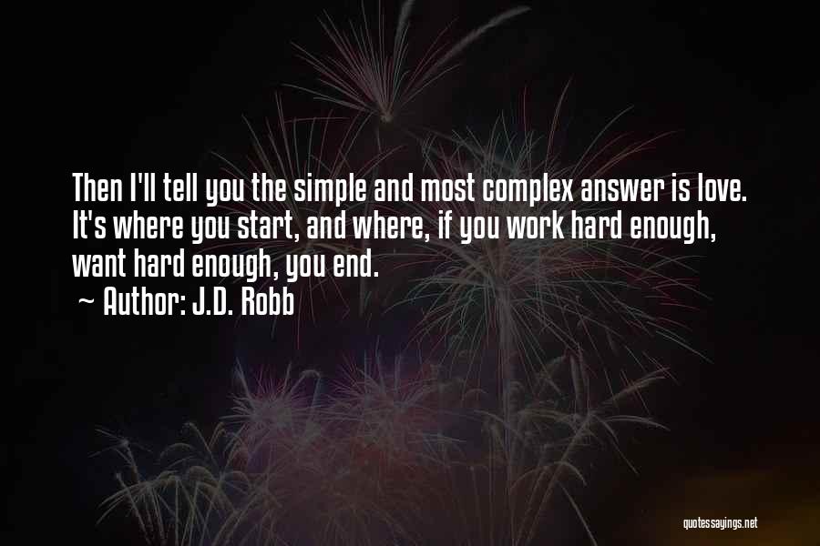 J.D. Robb Quotes: Then I'll Tell You The Simple And Most Complex Answer Is Love. It's Where You Start, And Where, If You