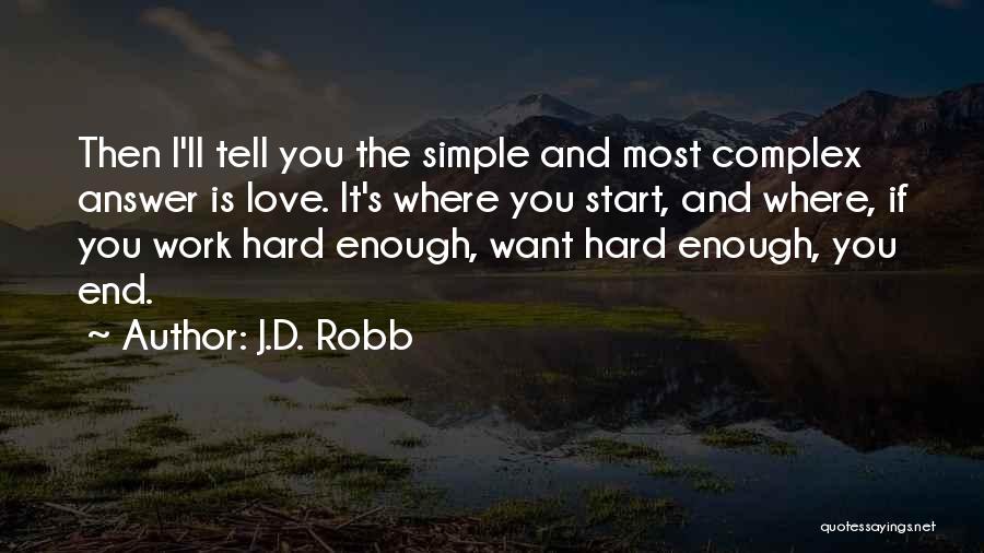 J.D. Robb Quotes: Then I'll Tell You The Simple And Most Complex Answer Is Love. It's Where You Start, And Where, If You