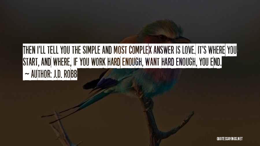 J.D. Robb Quotes: Then I'll Tell You The Simple And Most Complex Answer Is Love. It's Where You Start, And Where, If You