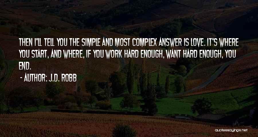 J.D. Robb Quotes: Then I'll Tell You The Simple And Most Complex Answer Is Love. It's Where You Start, And Where, If You