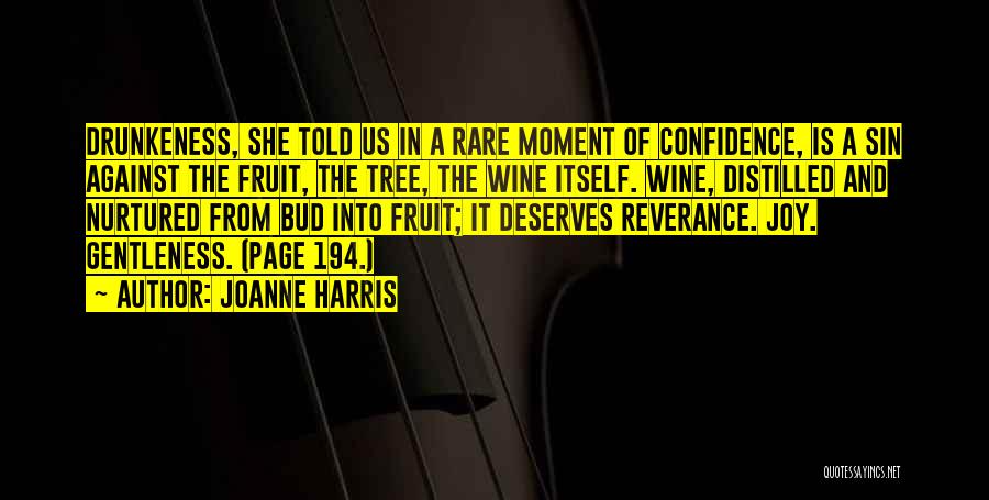 Joanne Harris Quotes: Drunkeness, She Told Us In A Rare Moment Of Confidence, Is A Sin Against The Fruit, The Tree, The Wine