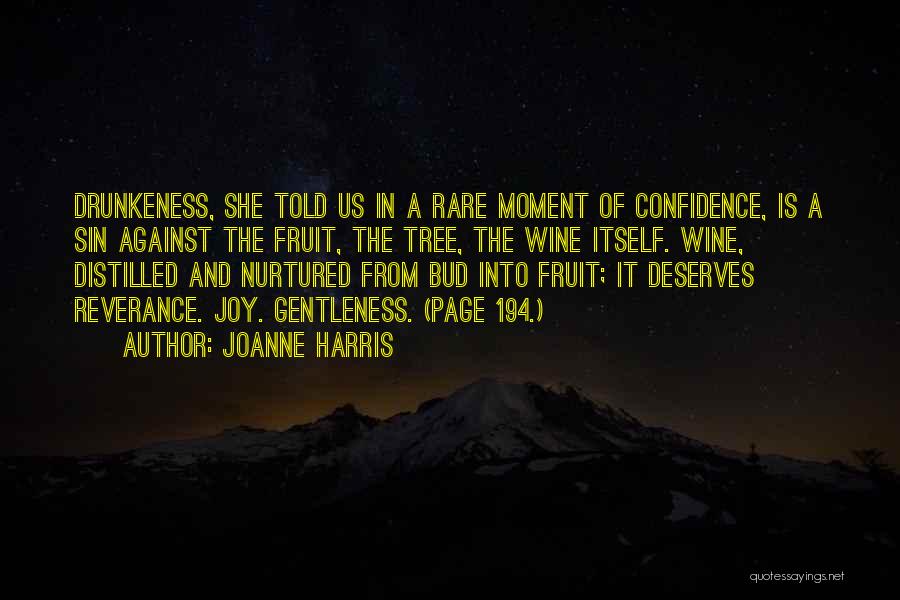 Joanne Harris Quotes: Drunkeness, She Told Us In A Rare Moment Of Confidence, Is A Sin Against The Fruit, The Tree, The Wine