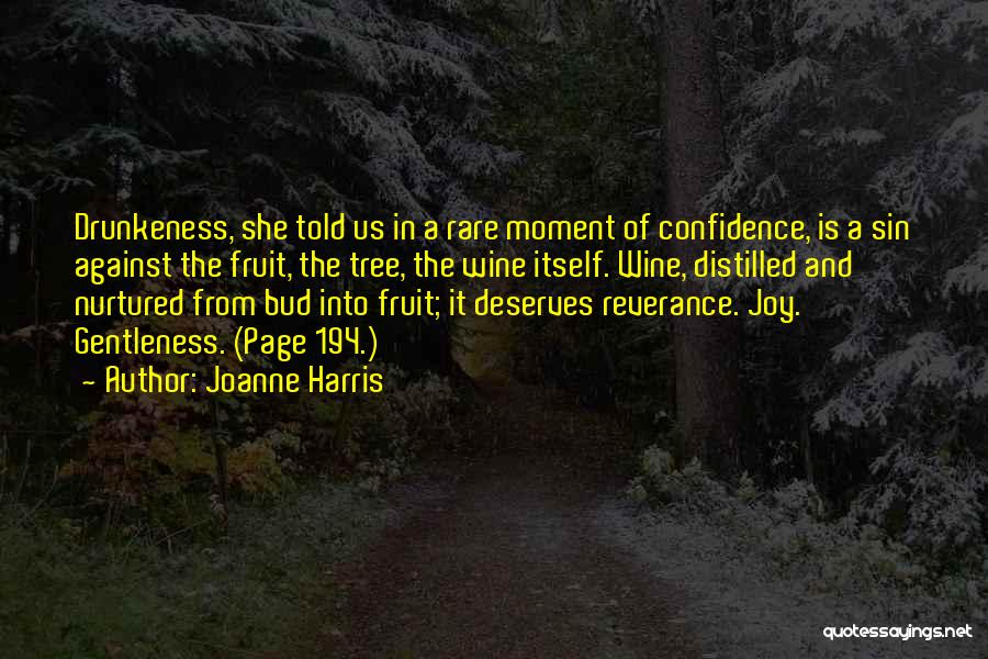 Joanne Harris Quotes: Drunkeness, She Told Us In A Rare Moment Of Confidence, Is A Sin Against The Fruit, The Tree, The Wine