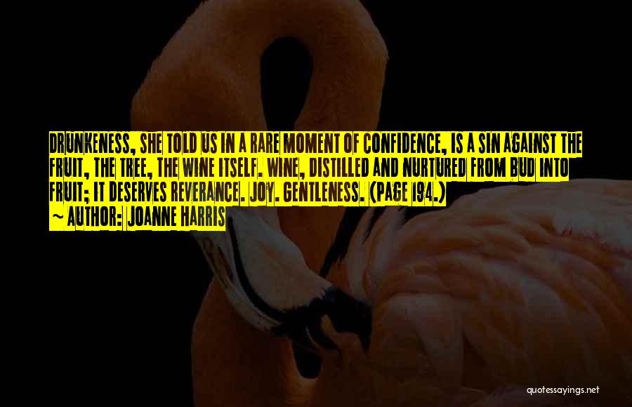 Joanne Harris Quotes: Drunkeness, She Told Us In A Rare Moment Of Confidence, Is A Sin Against The Fruit, The Tree, The Wine