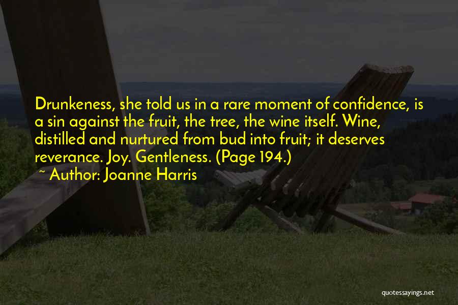 Joanne Harris Quotes: Drunkeness, She Told Us In A Rare Moment Of Confidence, Is A Sin Against The Fruit, The Tree, The Wine