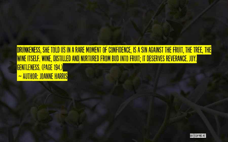 Joanne Harris Quotes: Drunkeness, She Told Us In A Rare Moment Of Confidence, Is A Sin Against The Fruit, The Tree, The Wine