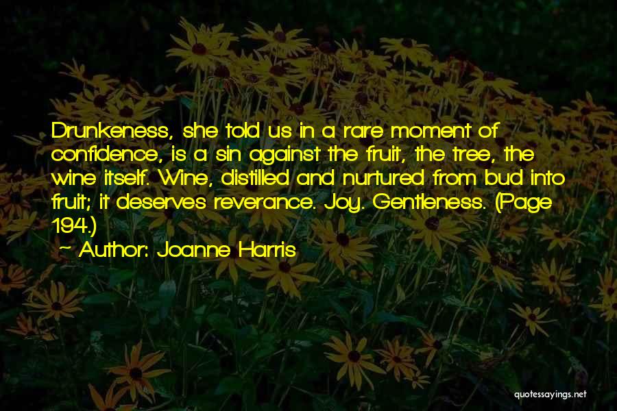 Joanne Harris Quotes: Drunkeness, She Told Us In A Rare Moment Of Confidence, Is A Sin Against The Fruit, The Tree, The Wine