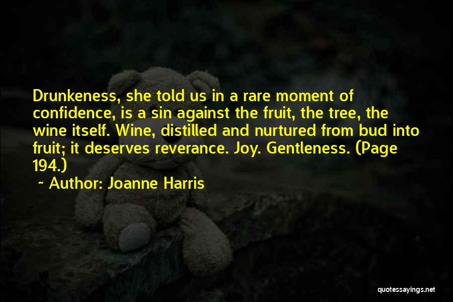 Joanne Harris Quotes: Drunkeness, She Told Us In A Rare Moment Of Confidence, Is A Sin Against The Fruit, The Tree, The Wine