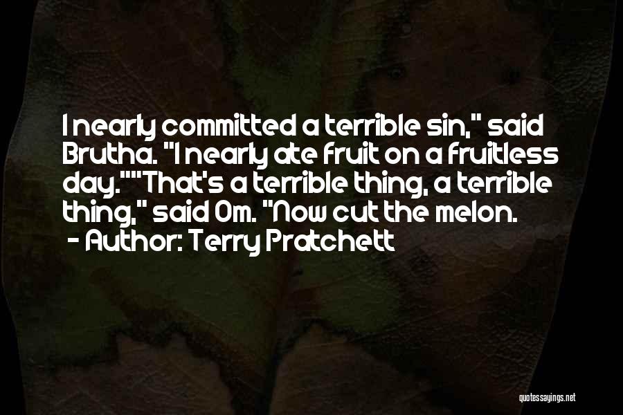 Terry Pratchett Quotes: I Nearly Committed A Terrible Sin, Said Brutha. I Nearly Ate Fruit On A Fruitless Day.that's A Terrible Thing, A
