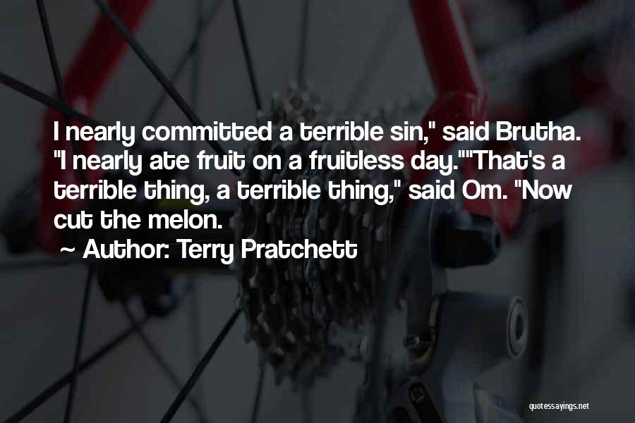 Terry Pratchett Quotes: I Nearly Committed A Terrible Sin, Said Brutha. I Nearly Ate Fruit On A Fruitless Day.that's A Terrible Thing, A