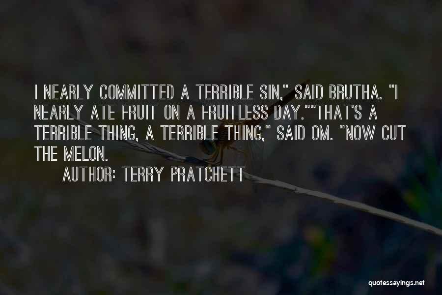 Terry Pratchett Quotes: I Nearly Committed A Terrible Sin, Said Brutha. I Nearly Ate Fruit On A Fruitless Day.that's A Terrible Thing, A