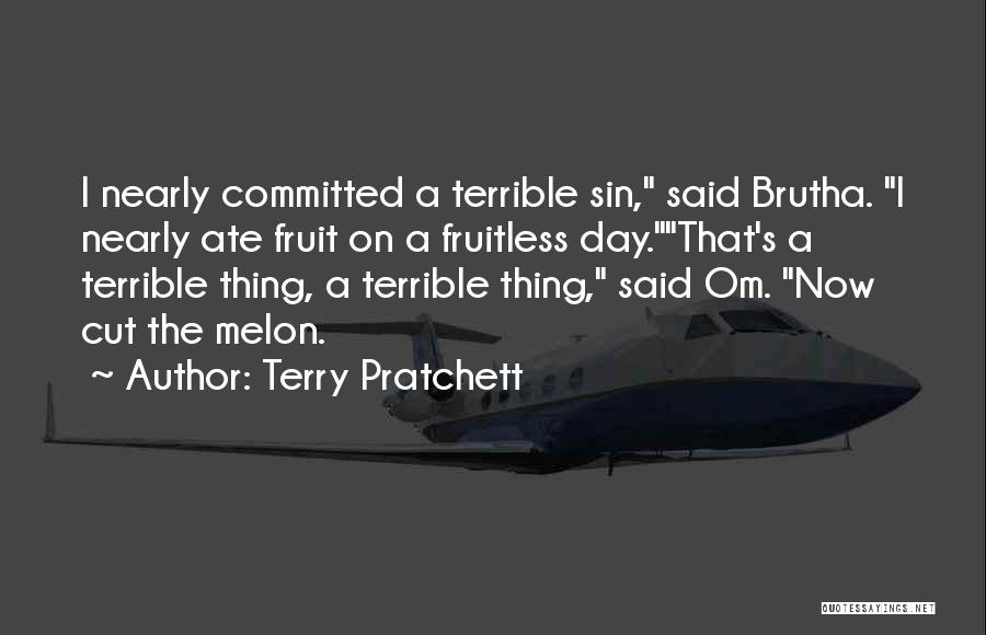 Terry Pratchett Quotes: I Nearly Committed A Terrible Sin, Said Brutha. I Nearly Ate Fruit On A Fruitless Day.that's A Terrible Thing, A