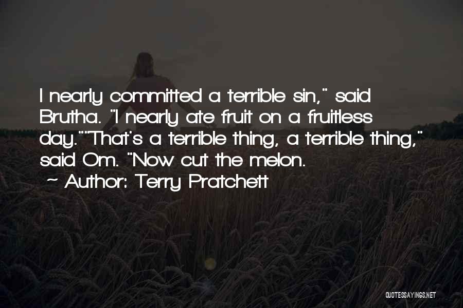 Terry Pratchett Quotes: I Nearly Committed A Terrible Sin, Said Brutha. I Nearly Ate Fruit On A Fruitless Day.that's A Terrible Thing, A