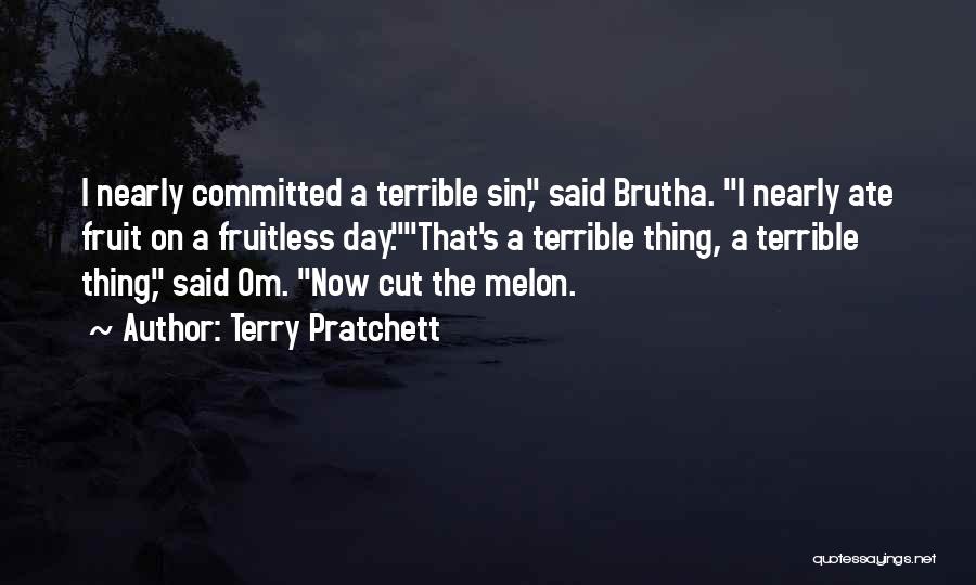 Terry Pratchett Quotes: I Nearly Committed A Terrible Sin, Said Brutha. I Nearly Ate Fruit On A Fruitless Day.that's A Terrible Thing, A