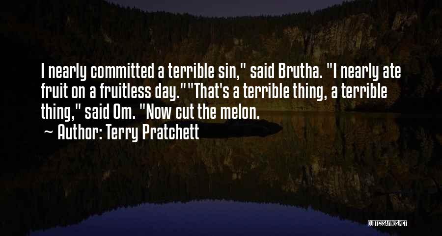 Terry Pratchett Quotes: I Nearly Committed A Terrible Sin, Said Brutha. I Nearly Ate Fruit On A Fruitless Day.that's A Terrible Thing, A