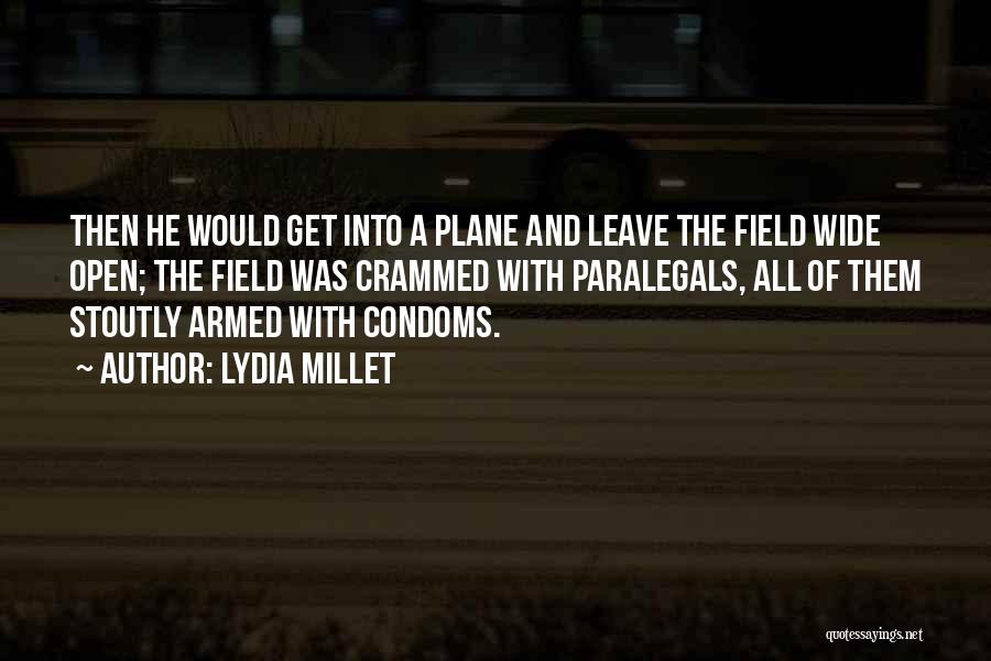 Lydia Millet Quotes: Then He Would Get Into A Plane And Leave The Field Wide Open; The Field Was Crammed With Paralegals, All