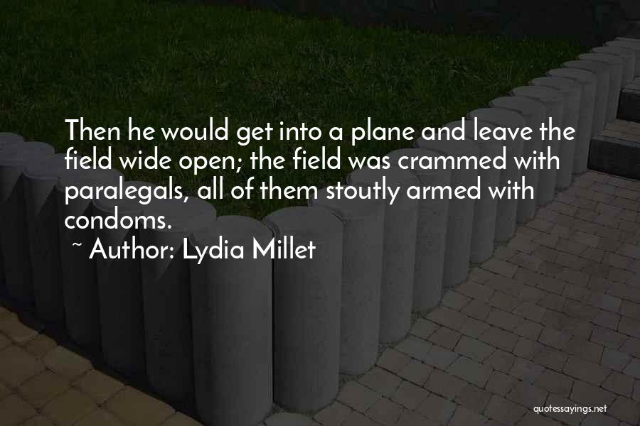 Lydia Millet Quotes: Then He Would Get Into A Plane And Leave The Field Wide Open; The Field Was Crammed With Paralegals, All