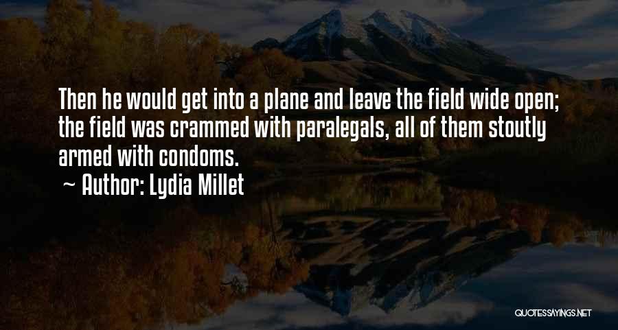 Lydia Millet Quotes: Then He Would Get Into A Plane And Leave The Field Wide Open; The Field Was Crammed With Paralegals, All