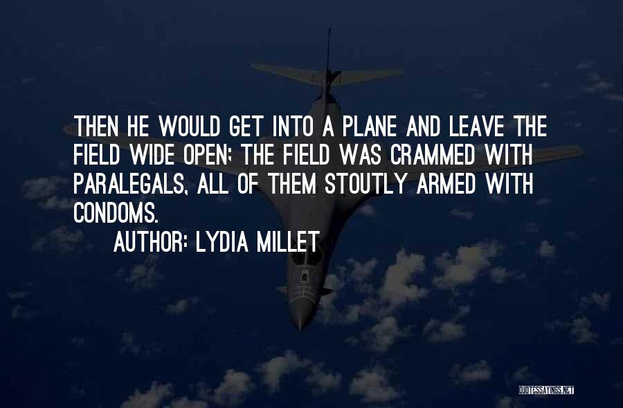 Lydia Millet Quotes: Then He Would Get Into A Plane And Leave The Field Wide Open; The Field Was Crammed With Paralegals, All