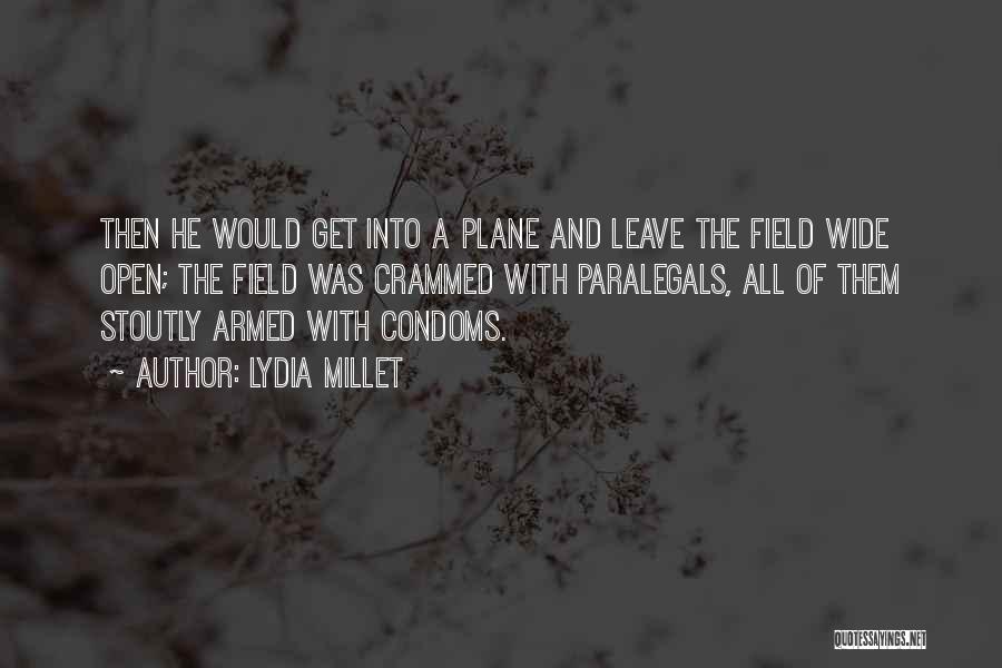 Lydia Millet Quotes: Then He Would Get Into A Plane And Leave The Field Wide Open; The Field Was Crammed With Paralegals, All