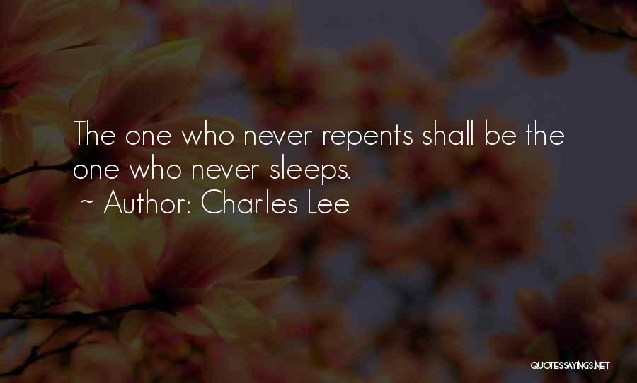 Charles Lee Quotes: The One Who Never Repents Shall Be The One Who Never Sleeps.