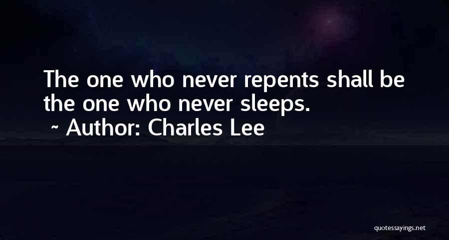 Charles Lee Quotes: The One Who Never Repents Shall Be The One Who Never Sleeps.