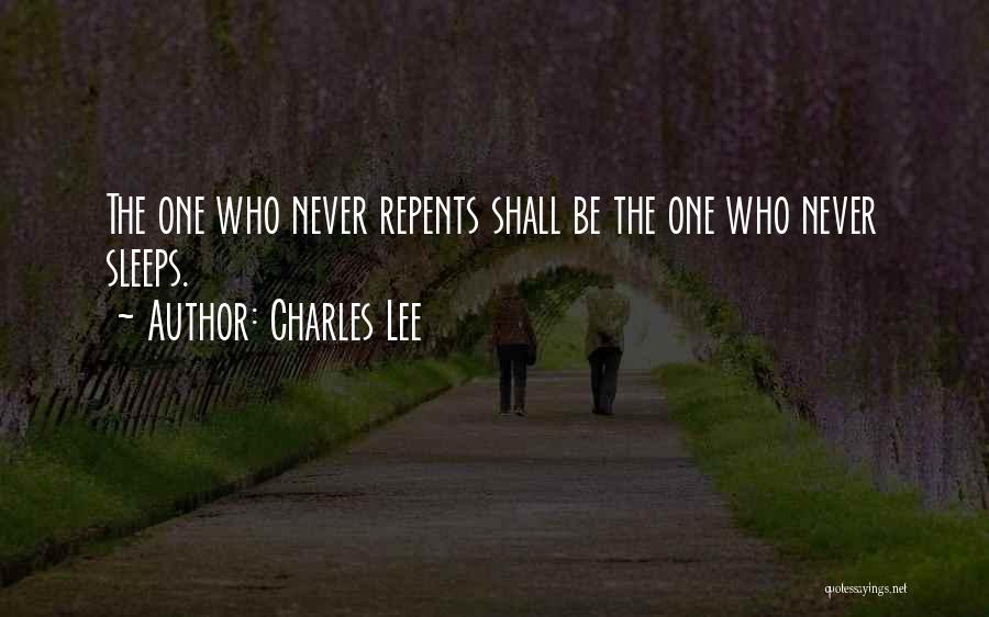 Charles Lee Quotes: The One Who Never Repents Shall Be The One Who Never Sleeps.