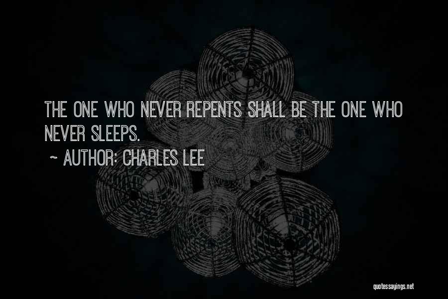 Charles Lee Quotes: The One Who Never Repents Shall Be The One Who Never Sleeps.