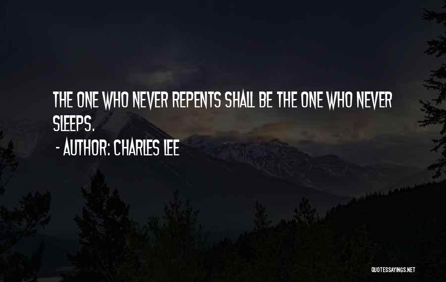 Charles Lee Quotes: The One Who Never Repents Shall Be The One Who Never Sleeps.