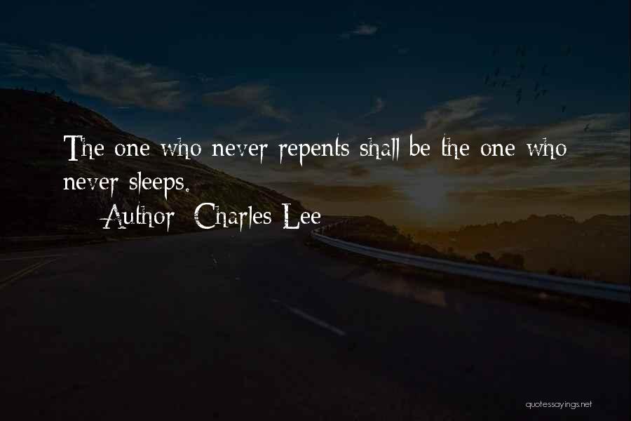 Charles Lee Quotes: The One Who Never Repents Shall Be The One Who Never Sleeps.