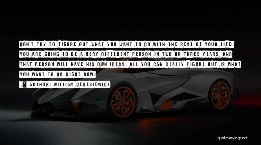 William Deresiewicz Quotes: Don't Try To Figure Out What You Want To Do With The Rest Of Your Life. You Are Going To