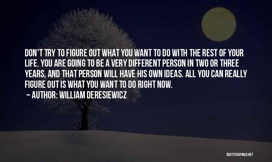 William Deresiewicz Quotes: Don't Try To Figure Out What You Want To Do With The Rest Of Your Life. You Are Going To